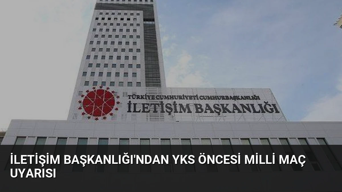İletişim Başkanlığı’ndan YKS Öncesi Milli Maç Uyarısı