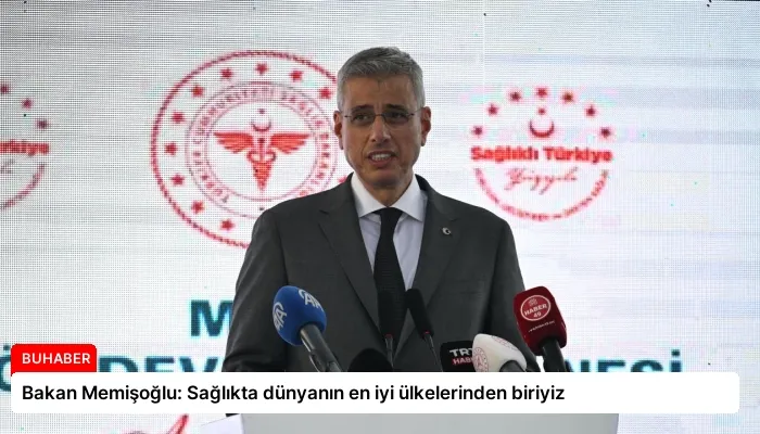 Bakan Memişoğlu: Sağlıkta dünyanın en iyi ülkelerinden biriyiz