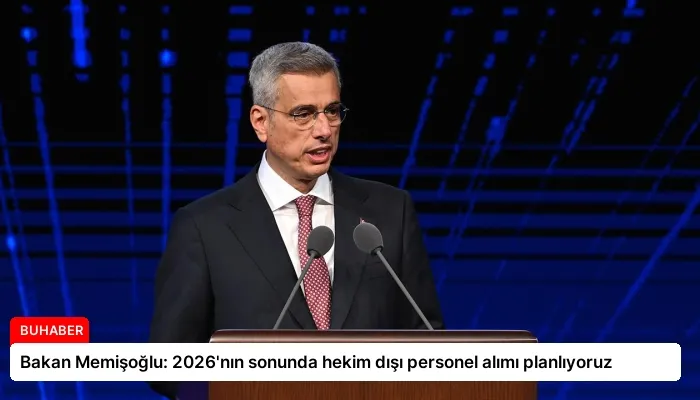 Bakan Memişoğlu: 2026’nın sonunda hekim dışı personel alımı planlıyoruz