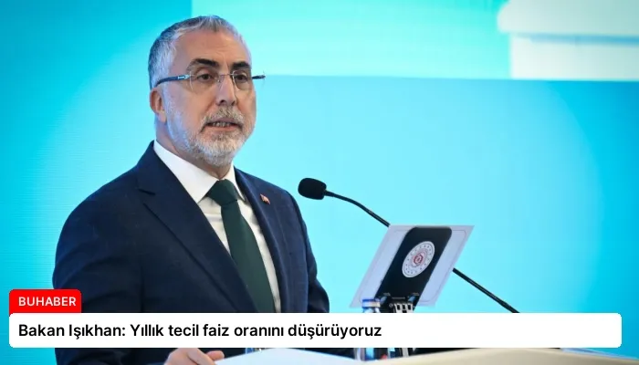 Bakan Işıkhan: Yıllık tecil faiz oranını düşürüyoruz