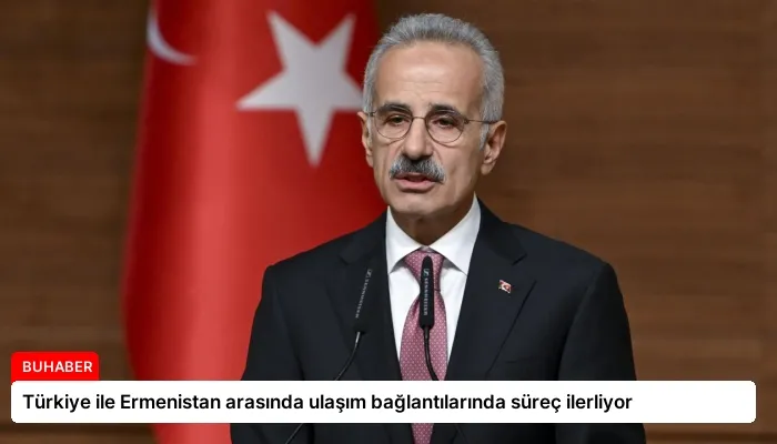 Türkiye ile Ermenistan arasında ulaşım bağlantılarında süreç ilerliyor