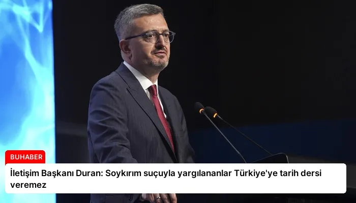 İletişim Başkanı Duran: Soykırım suçuyla yargılananlar Türkiye’ye tarih dersi veremez