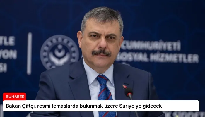 Bakan Çiftçi, resmi temaslarda bulunmak üzere Suriye’ye gidecek