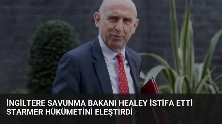 İngiltere Savunma Bakanı Healey İstifa Etti Starmer Hükümetini Eleştirdi