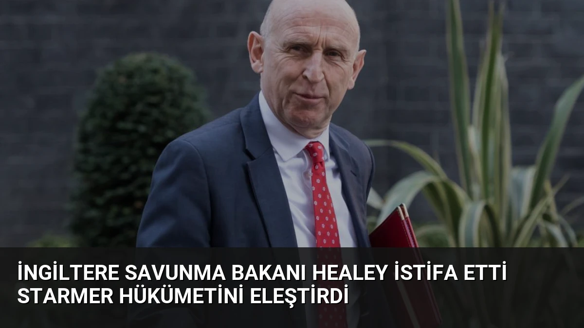 İngiltere Savunma Bakanı Healey İstifa Etti Starmer Hükümetini Eleştirdi