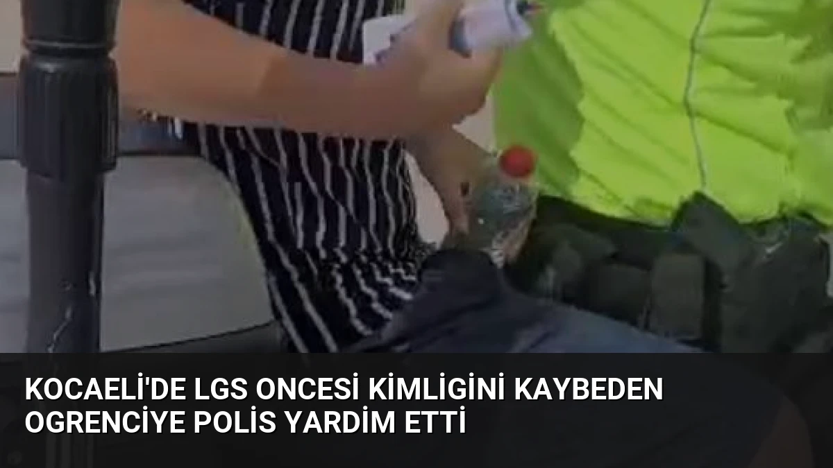 Kocaeli’de LGS Oncesi Kimligini Kaybeden Ogrenciye Polis Yardim Etti