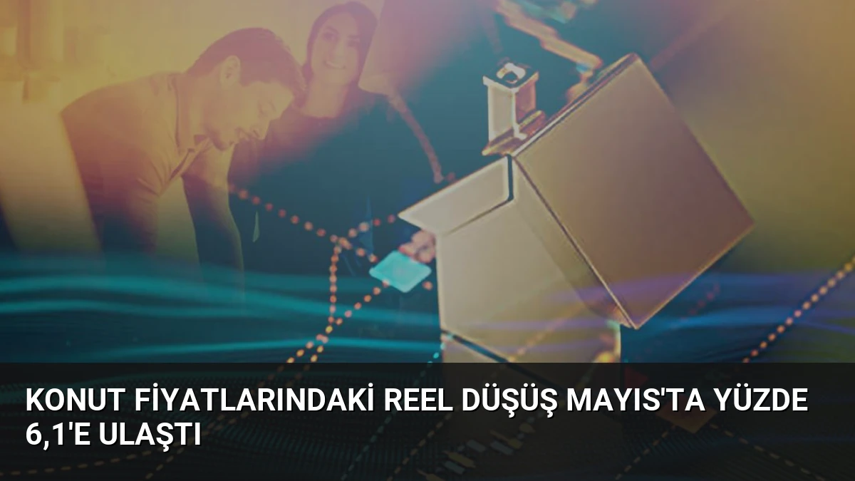 Konut Fiyatlarındaki Reel Düşüş Mayıs’ta Yüzde 6,1’e Ulaştı
