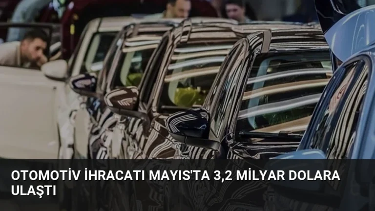 Otomotiv İhracatı Mayıs’ta 3,2 Milyar Dolara Ulaştı