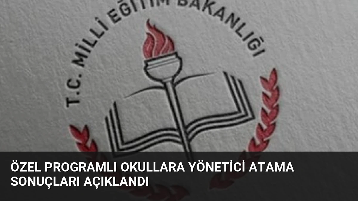 Özel Programlı Okullara Yönetici Atama Sonuçları Açıklandı