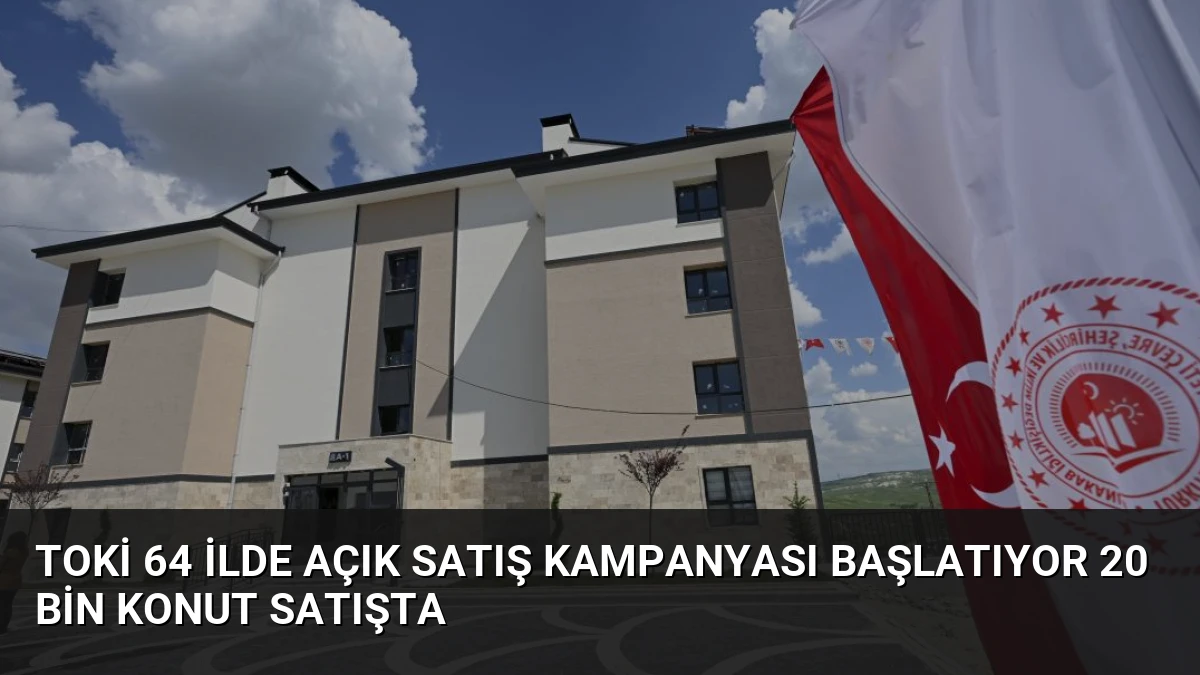 TOKİ 64 İlde Açık Satış Kampanyası Başlatıyor 20 Bin Konut Satışta