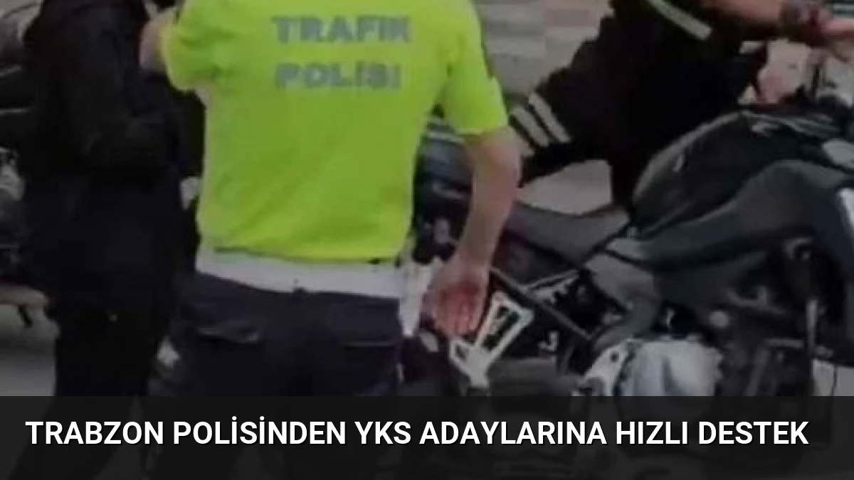 Trabzon Polisinden YKS Adaylarına Hızlı Destek