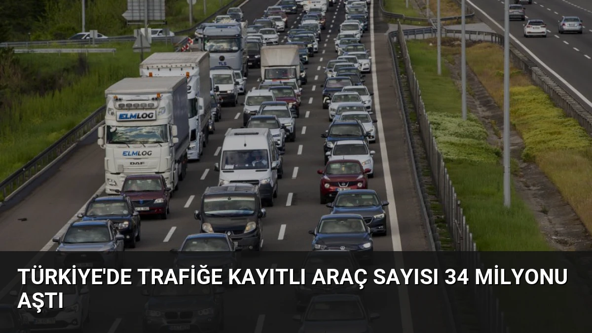 Türkiye’de Trafiğe Kayıtlı Araç Sayısı 34 Milyonu Aştı