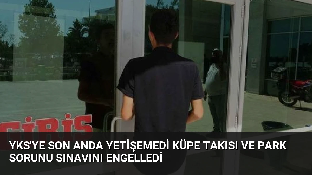YKS’ye Son Anda Yetişemedi Küpe Takısı ve Park Sorunu Sınavını Engelledi