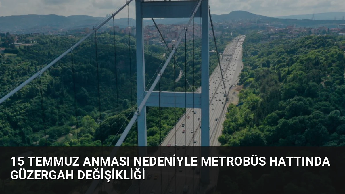 15 Temmuz Anması Nedeniyle Metrobüs Hattında Güzergah Değişikliği