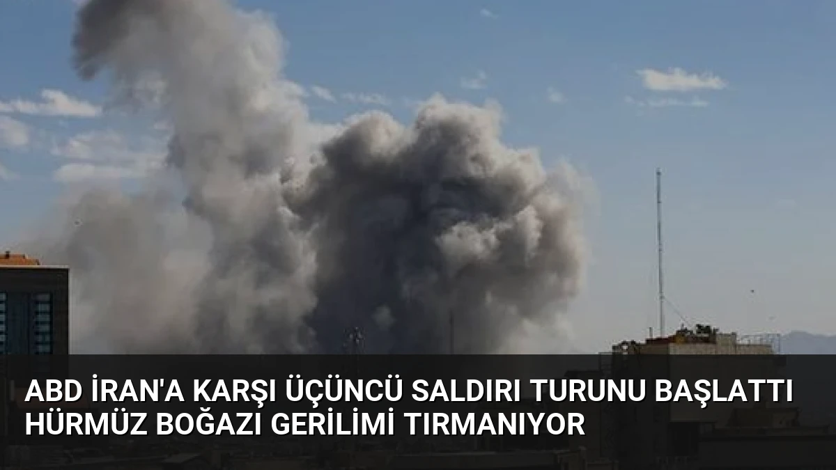 ABD İran’a Karşı Üçüncü Saldırı Turunu Başlattı Hürmüz Boğazı Gerilimi Tırmanıyor