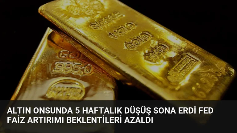 Altın Onsunda 5 Haftalık Düşüş Sona Erdi Fed Faiz Artırımı Beklentileri Azaldı