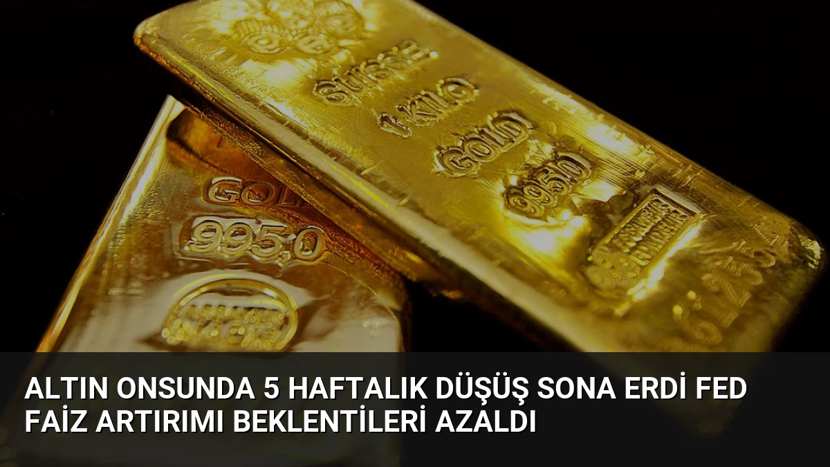 Altın Onsunda 5 Haftalık Düşüş Sona Erdi Fed Faiz Artırımı Beklentileri Azaldı
