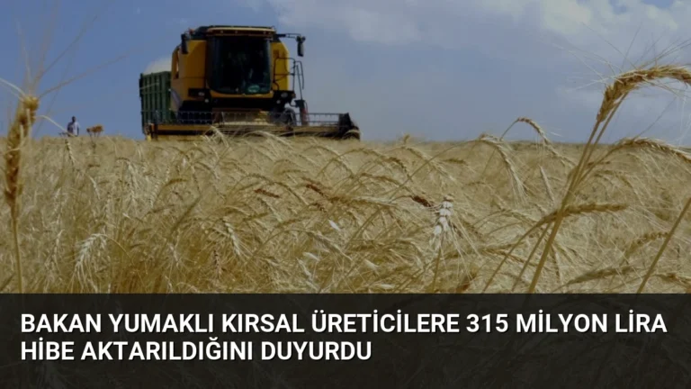 Bakan Yumaklı Kırsal Üreticilere 315 Milyon Lira Hibe Aktarıldığını Duyurdu