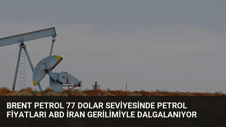 Brent Petrol 77 Dolar Seviyesinde Petrol Fiyatları ABD İran Gerilimiyle Dalgalanıyor