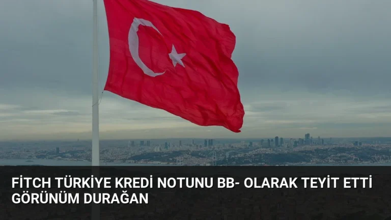 Fitch Türkiye Kredi Notunu BB- Olarak Teyit Etti Görünüm Durağan