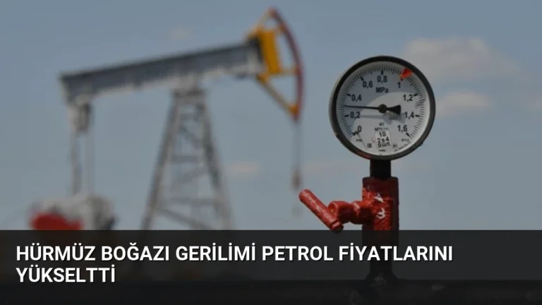Hürmüz Boğazı Gerilimi Petrol Fiyatlarını Yükseltti