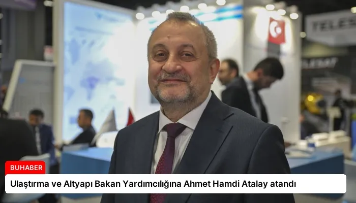 Ulaştırma ve Altyapı Bakan Yardımcılığına Ahmet Hamdi Atalay atandı