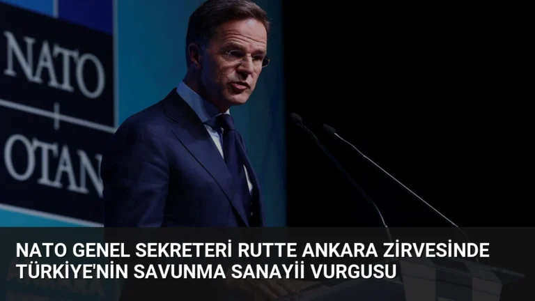 NATO Genel Sekreteri Rutte Ankara Zirvesinde Türkiye’nin Savunma Sanayii Vurgusu