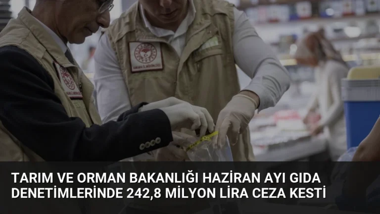 Tarım ve Orman Bakanlığı Haziran Ayı Gıda Denetimlerinde 242,8 Milyon Lira Ceza Kesti