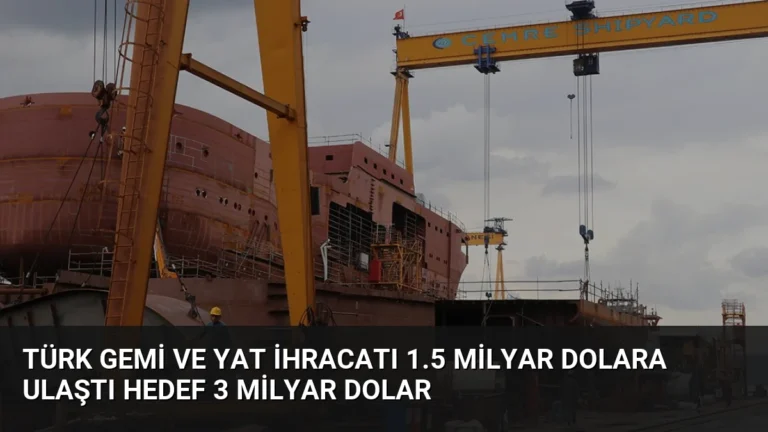 Türk Gemi ve Yat İhracatı 1.5 Milyar Dolara Ulaştı Hedef 3 Milyar Dolar