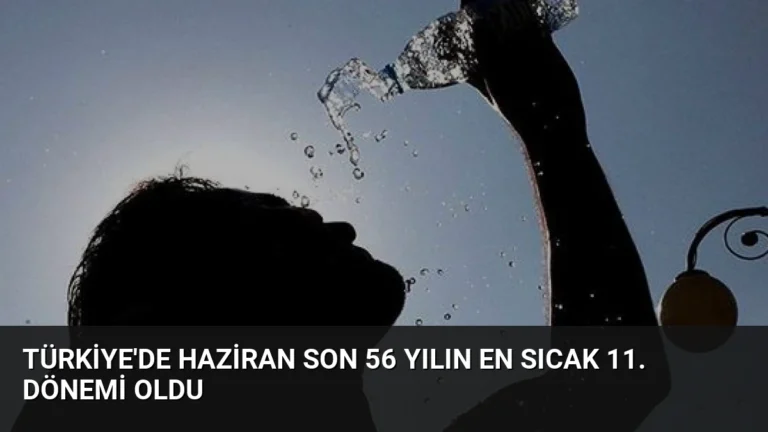 Türkiye’de Haziran Son 56 Yılın En Sıcak 11. Dönemi Oldu