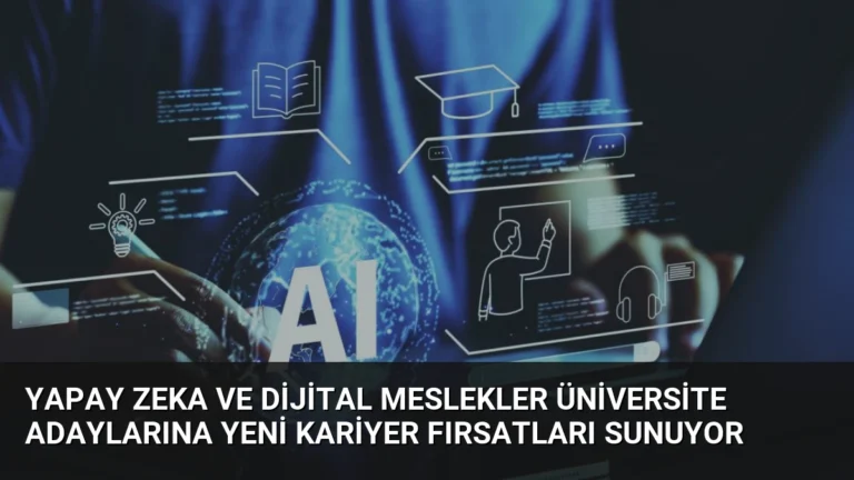 Yapay Zeka ve Dijital Meslekler Üniversite Adaylarına Yeni Kariyer Fırsatları Sunuyor