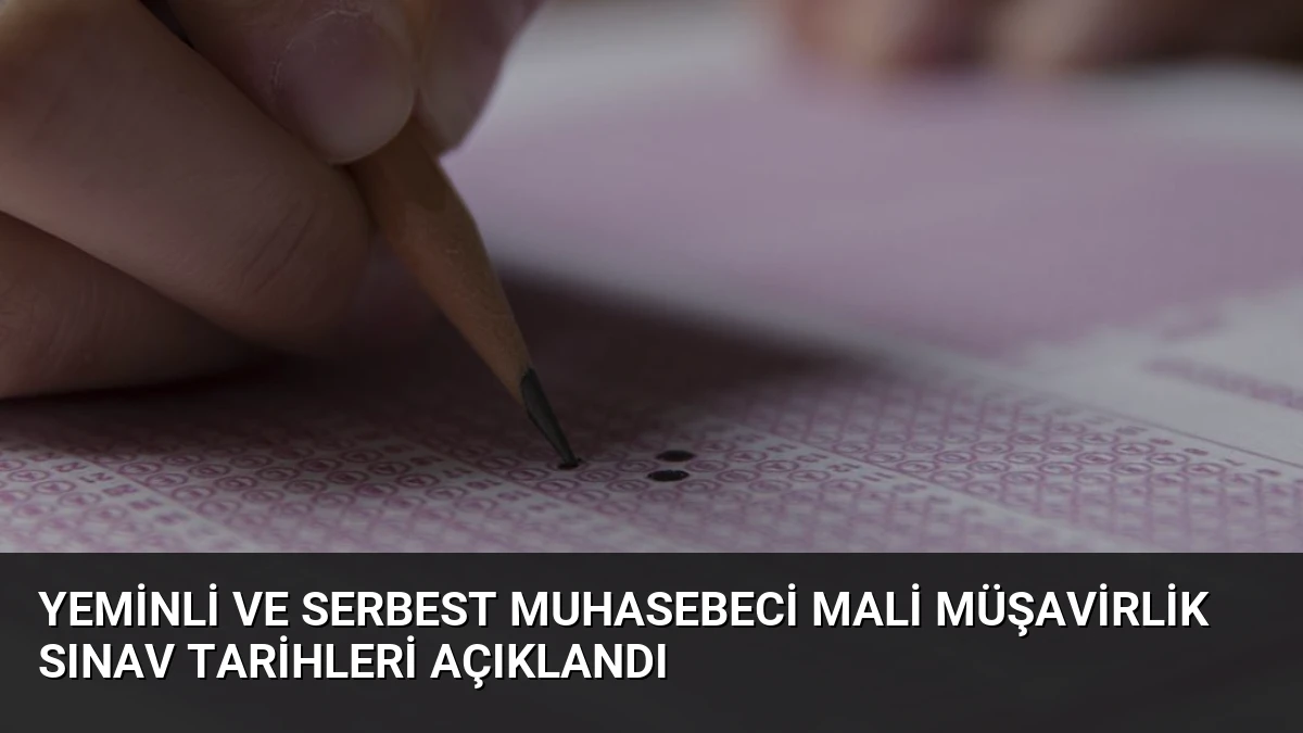 Yeminli ve Serbest Muhasebeci Mali Müşavirlik Sınav Tarihleri Açıklandı