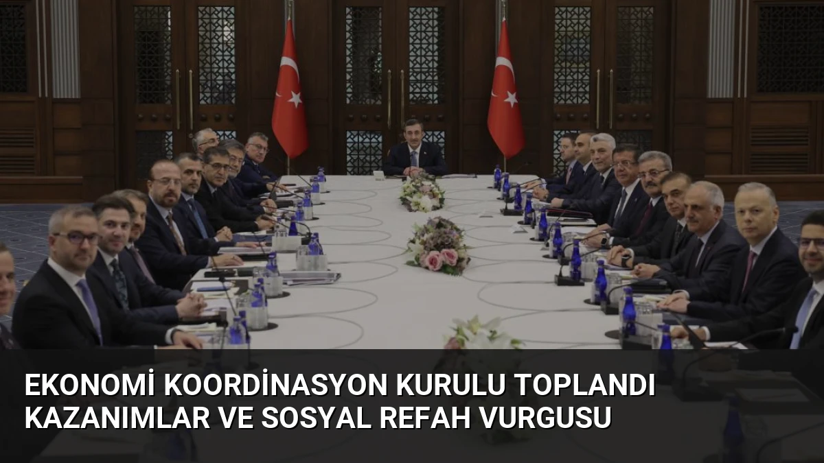 Ekonomi Koordinasyon Kurulu Toplandı Kazanımlar ve Sosyal Refah Vurgusu