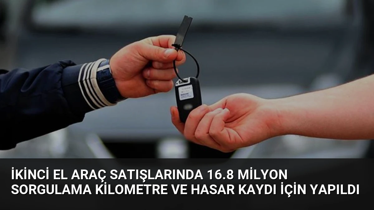 İkinci El Araç Satışlarında 16.8 Milyon Sorgulama Kilometre ve Hasar Kaydı İçin Yapıldı
