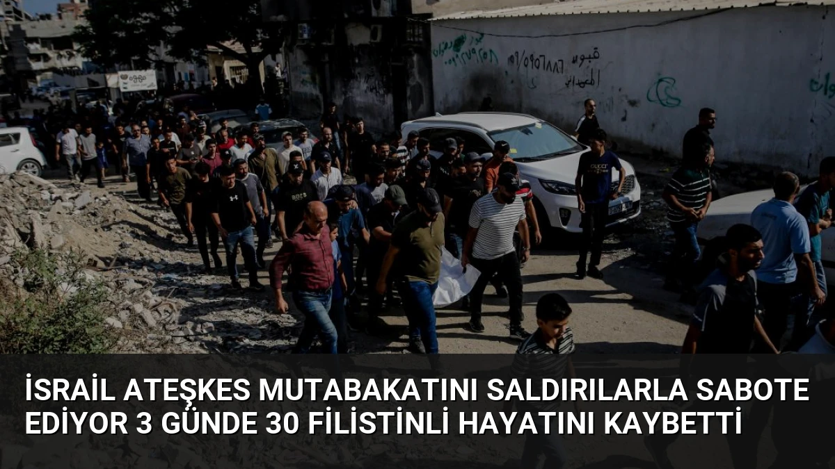 İsrail Ateşkes Mutabakatını Saldırılarla Sabote Ediyor 3 Günde 30 Filistinli Hayatını Kaybetti