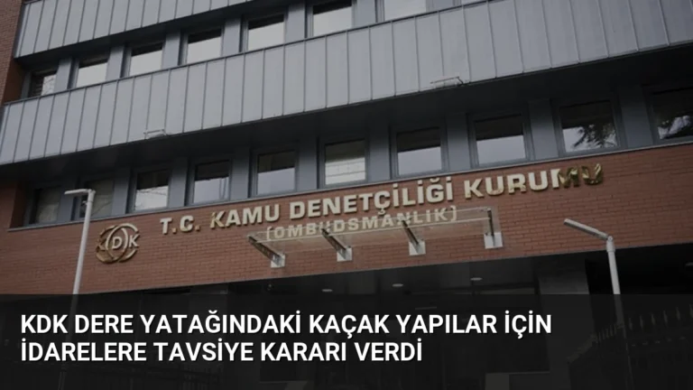 KDK Dere Yatağındaki Kaçak Yapılar İçin İdarelere Tavsiye Kararı Verdi