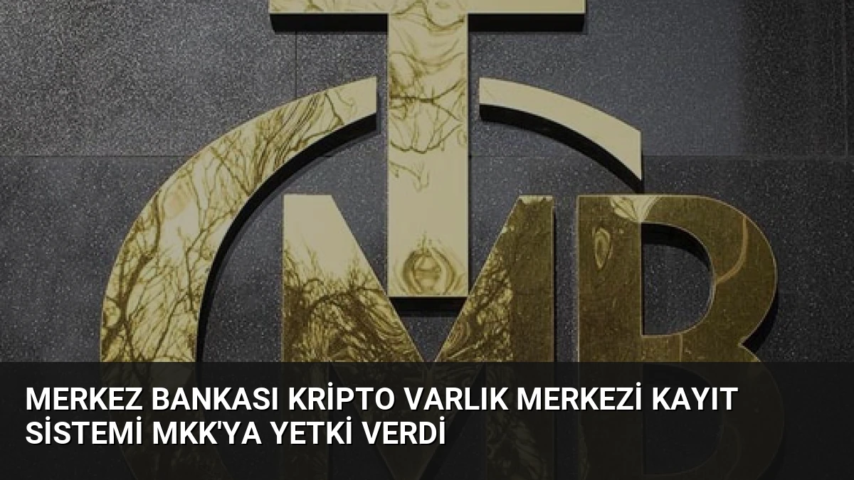 Merkez Bankası Kripto Varlık Merkezi Kayıt Sistemi MKK’ya Yetki Verdi