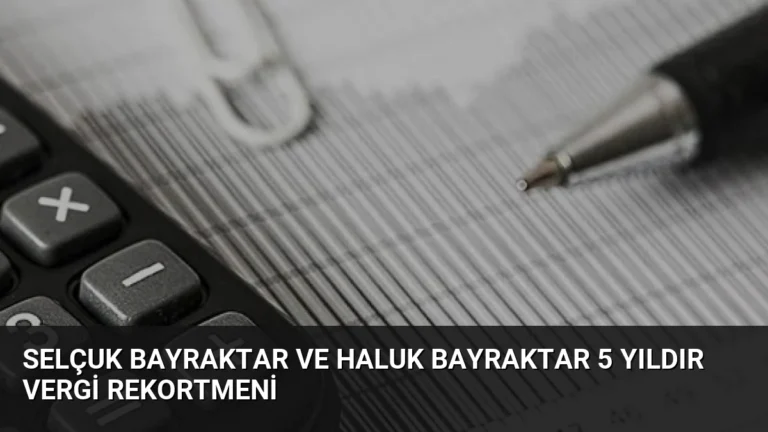 Selçuk Bayraktar ve Haluk Bayraktar 5 Yıldır Vergi Rekortmeni