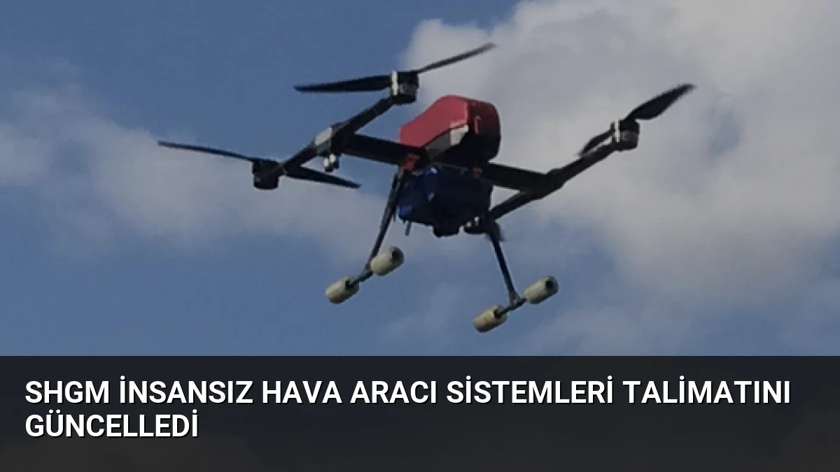 SHGM İnsansız Hava Aracı Sistemleri Talimatını Güncelledi
