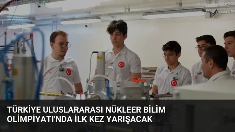 Türkiye Uluslararası Nükleer Bilim Olimpiyatı’nda İlk Kez Yarışacak