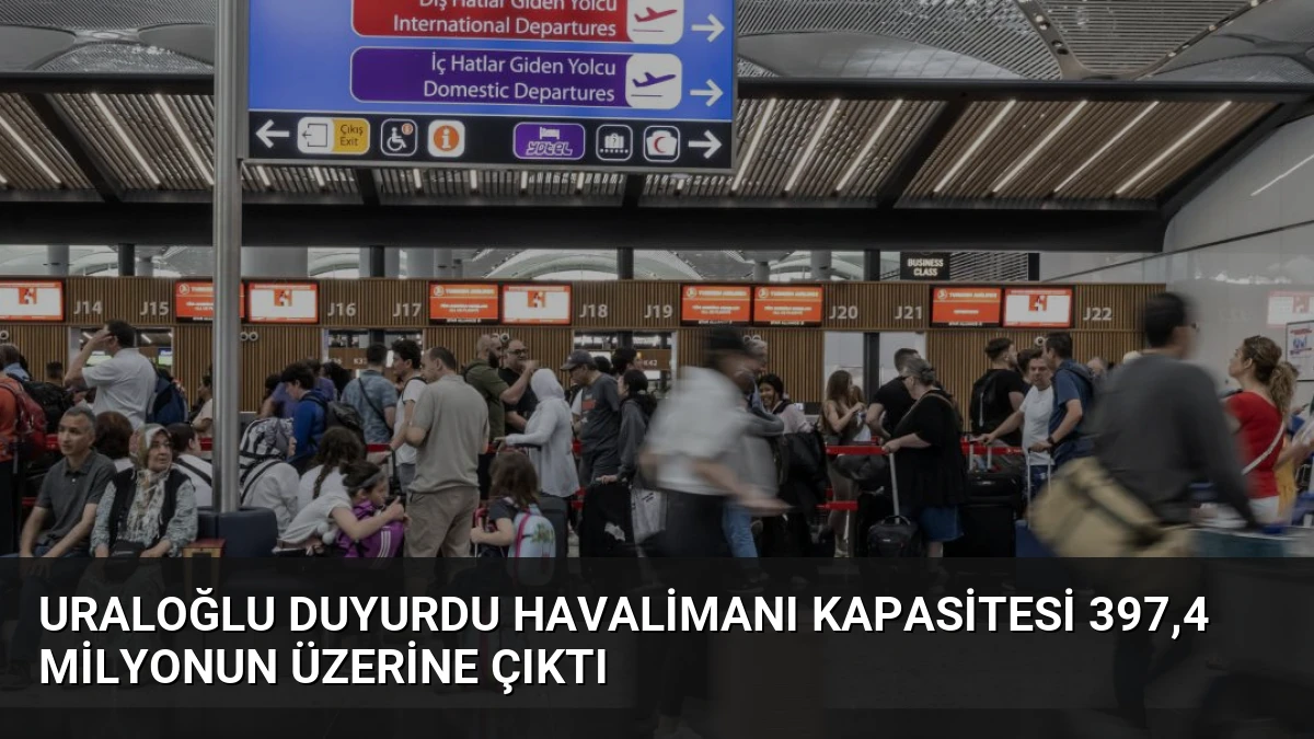 Uraloğlu Duyurdu Havalimanı Kapasitesi 397,4 Milyonun Üzerine Çıktı