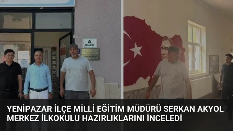 Yenipazar İlçe Milli Eğitim Müdürü Serkan Akyol Merkez İlkokulu Hazırlıklarını İnceledi
