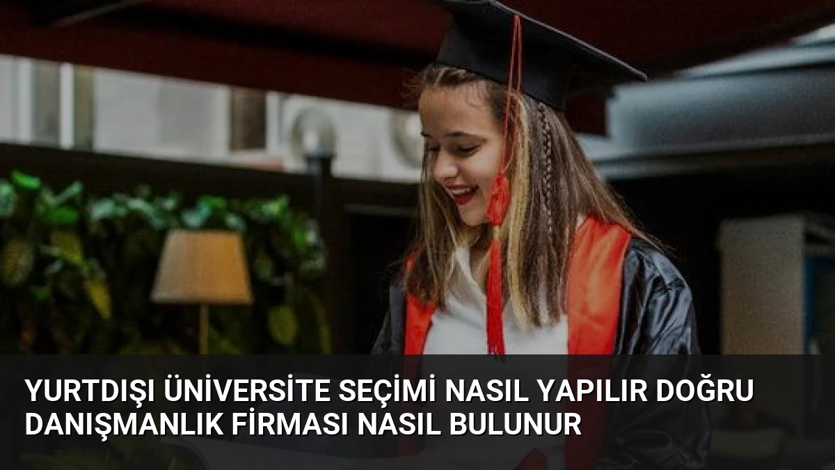 Yurtdışı Üniversite Seçimi Nasıl Yapılır Doğru Danışmanlık Firması Nasıl Bulunur