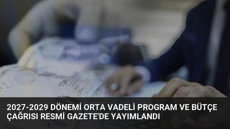 2027-2029 Dönemi Orta Vadeli Program ve Bütçe Çağrısı Resmi Gazete’de Yayımlandı