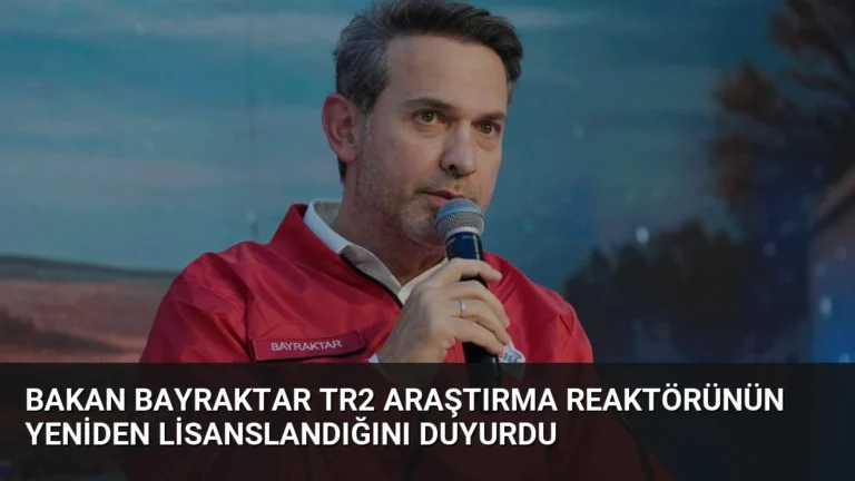Bakan Bayraktar TR2 Araştırma Reaktörünün Yeniden Lisanslandığını Duyurdu