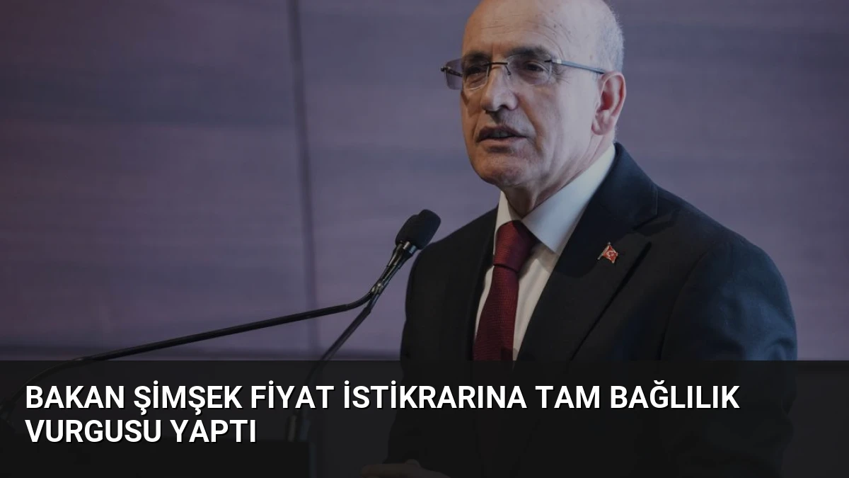 Bakan Şimşek Fiyat İstikrarına Tam Bağlılık Vurgusu Yaptı