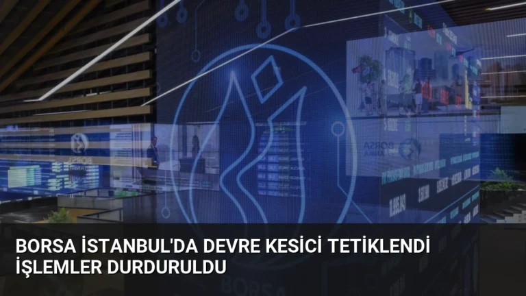 Borsa İstanbul’da Devre Kesici Tetiklendi İşlemler Durduruldu