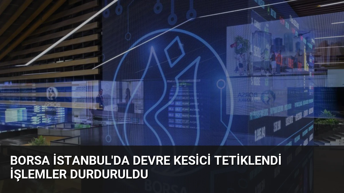 Borsa İstanbul’da Devre Kesici Tetiklendi İşlemler Durduruldu