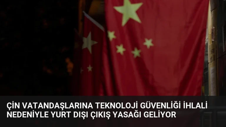 Çin Vatandaşlarına Teknoloji Güvenliği İhlali Nedeniyle Yurt Dışı Çıkış Yasağı Geliyor