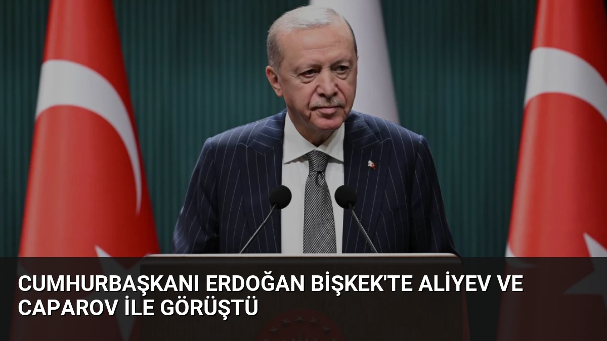 Cumhurbaşkanı Erdoğan Bişkek’te Aliyev ve Caparov ile Görüştü